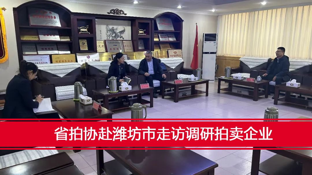 省拍協(xié)赴濰坊市走訪(fǎng)調(diào)研拍賣(mài)企業(yè)